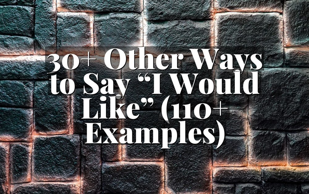 30+ Other Ways to Say “I Would Like” (110+ Examples)