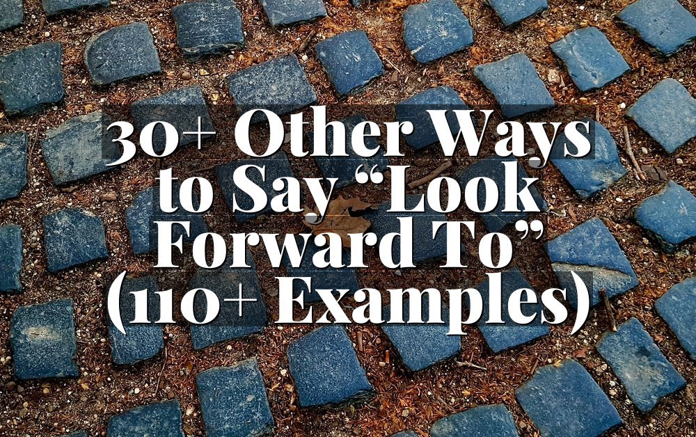 30+ Other Ways to Say “Look Forward To” (110+ Examples)