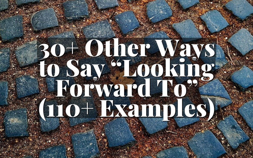 30+ Other Ways to Say “Looking Forward To” (110+ Examples)