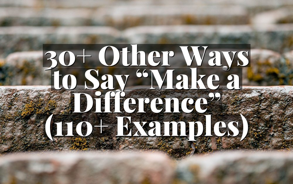 30+ Other Ways to Say “Make a Difference” (110+ Examples)