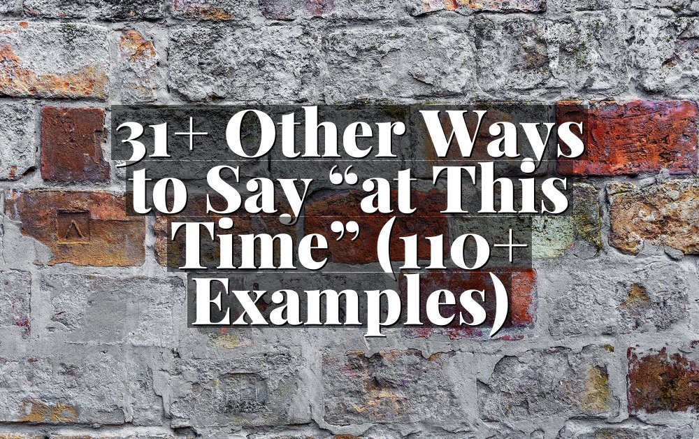 31+ Other Ways to Say “at This Time” (110+ Examples)