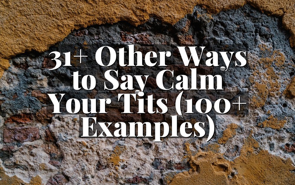 31+ Other Ways to Say Calm Your Tits (100+ Examples)