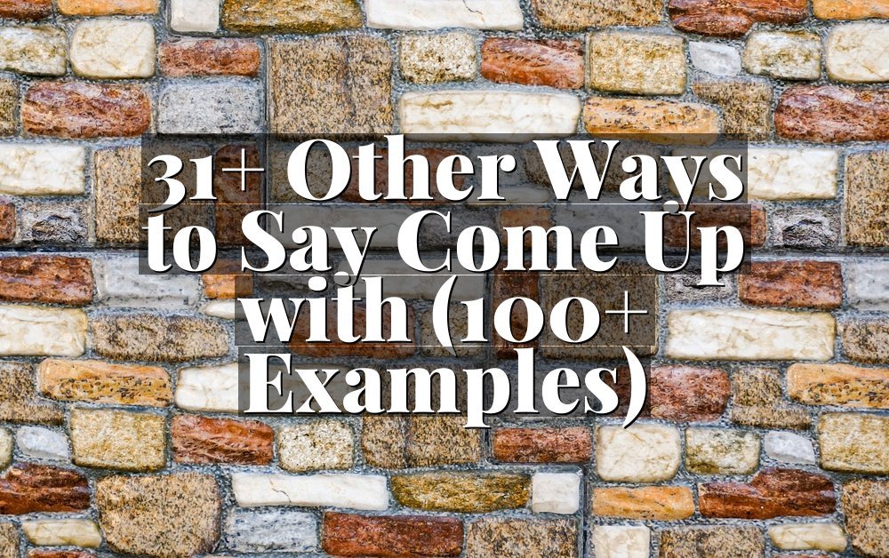 31+ Other Ways to Say Come Up with (100+ Examples)
