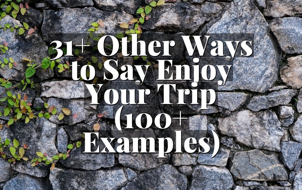 31+ Other Ways to Say Enjoy Your Trip (100+ Examples)