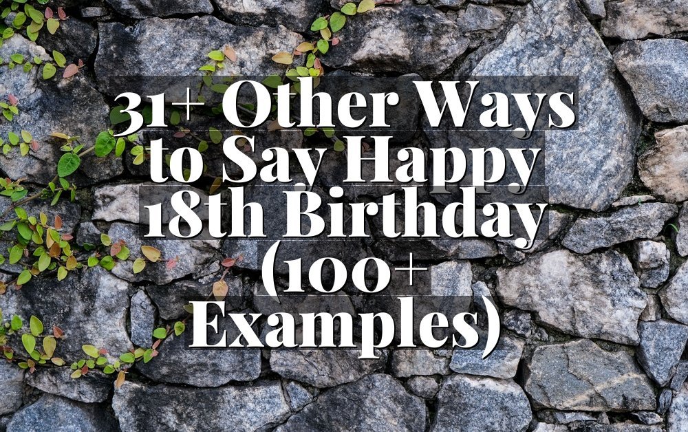 31+ Other Ways to Say Happy 18th Birthday (100+ Examples)