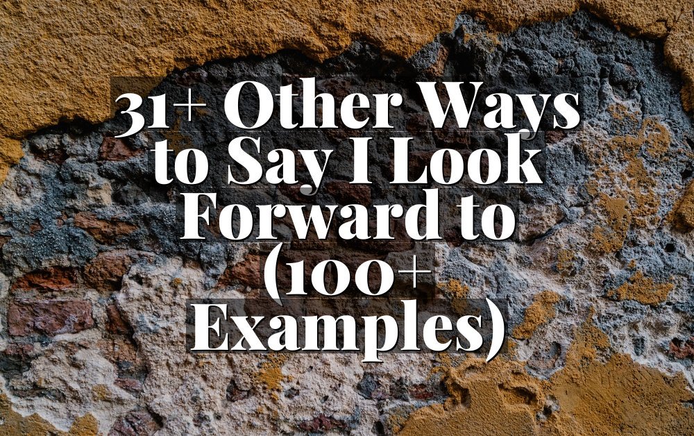 31+ Other Ways to Say I Look Forward to (100+ Examples)