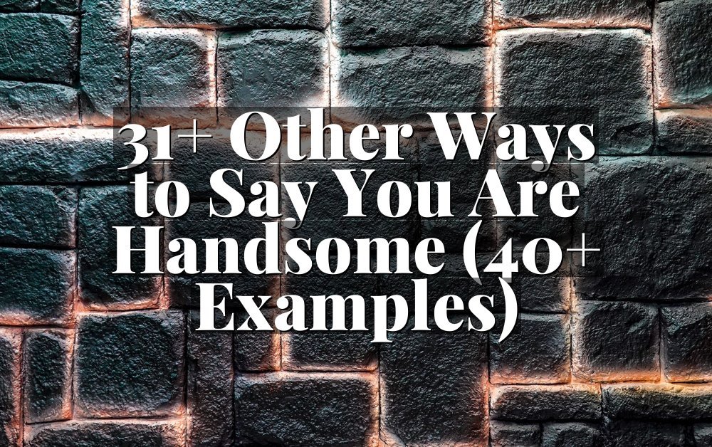 31+ Other Ways to Say You Are Handsome (40+ Examples)