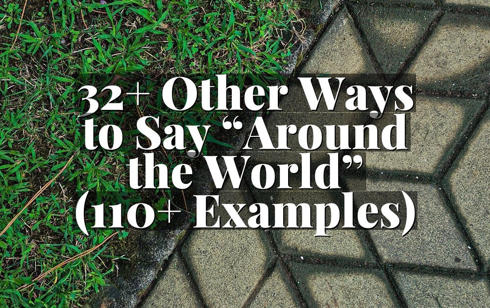 32+ Other Ways to Say “Around the World” (110+ Examples)
