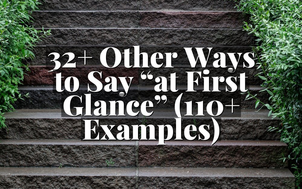 32+ Other Ways to Say “at First Glance” (110+ Examples)