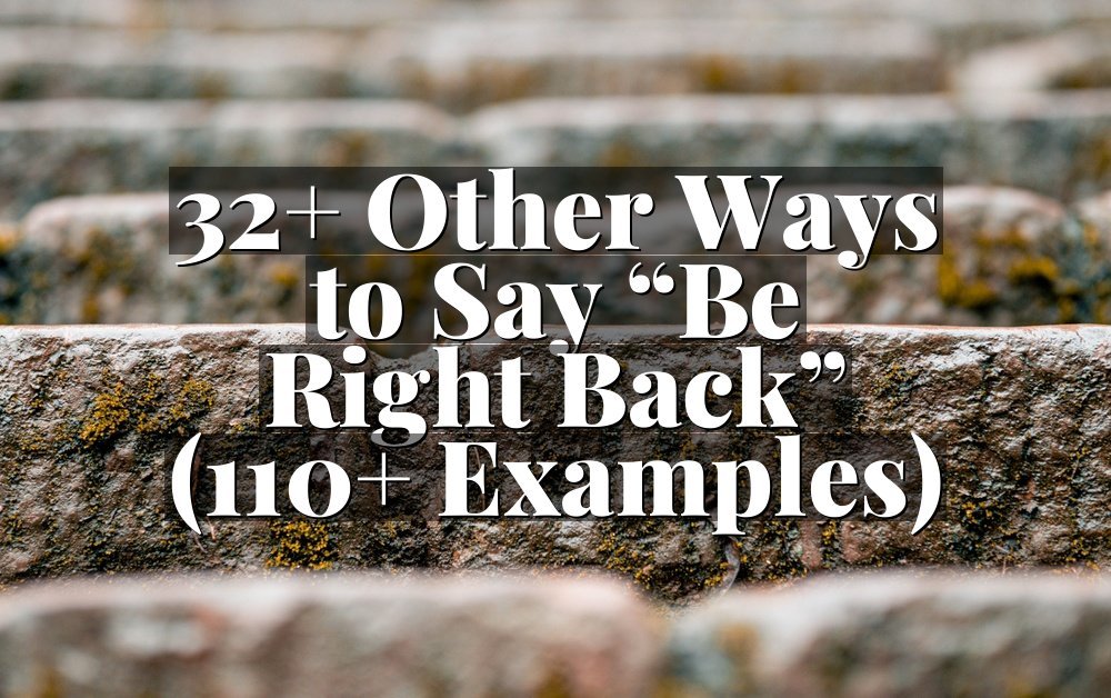 32+ Other Ways to Say “Be Right Back” (110+ Examples)