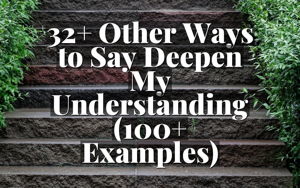 32+ Other Ways to Say Deepen My Understanding (100+ Examples)