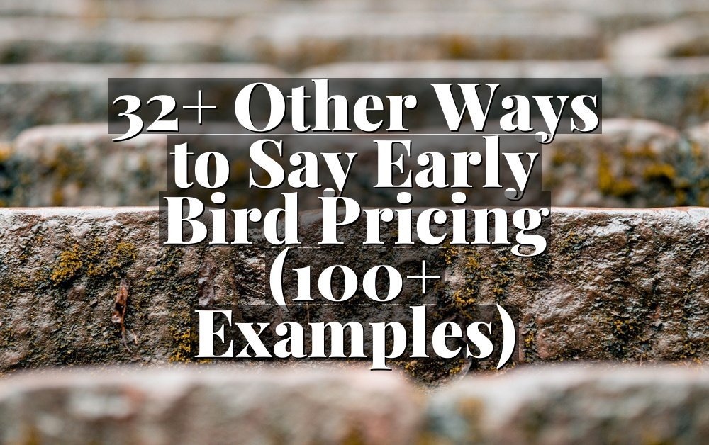 32+ Other Ways to Say Early Bird Pricing (100+ Examples)