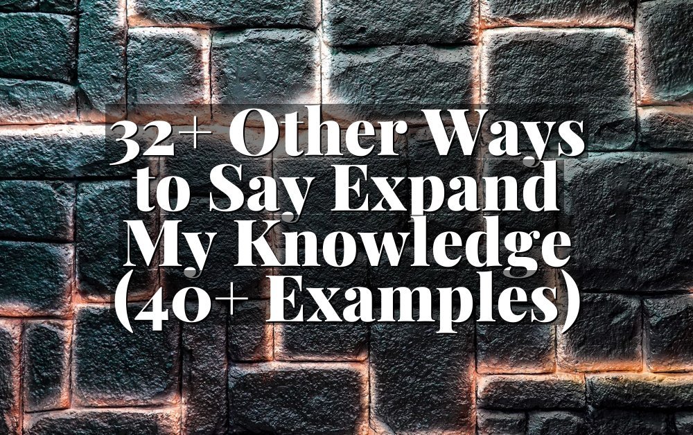 32+ Other Ways to Say Expand My Knowledge (40+ Examples)
