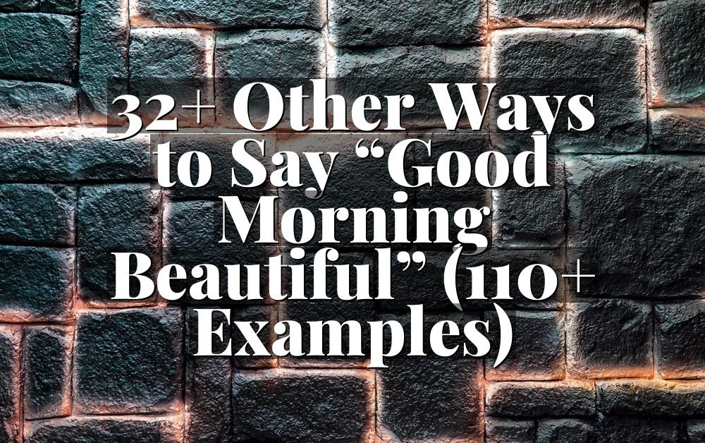 32+ Other Ways to Say “Good Morning Beautiful” (110+ Examples)