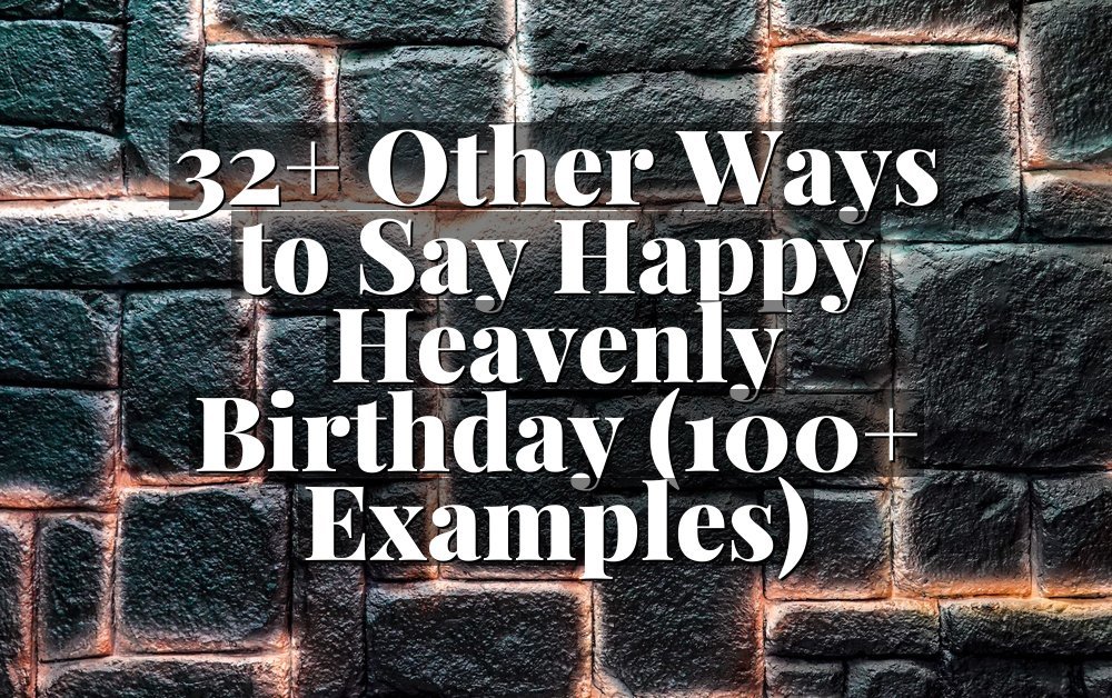 32+ Other Ways to Say Happy Heavenly Birthday (100+ Examples)