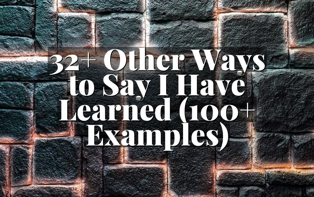 32+ Other Ways to Say I Have Learned (100+ Examples)