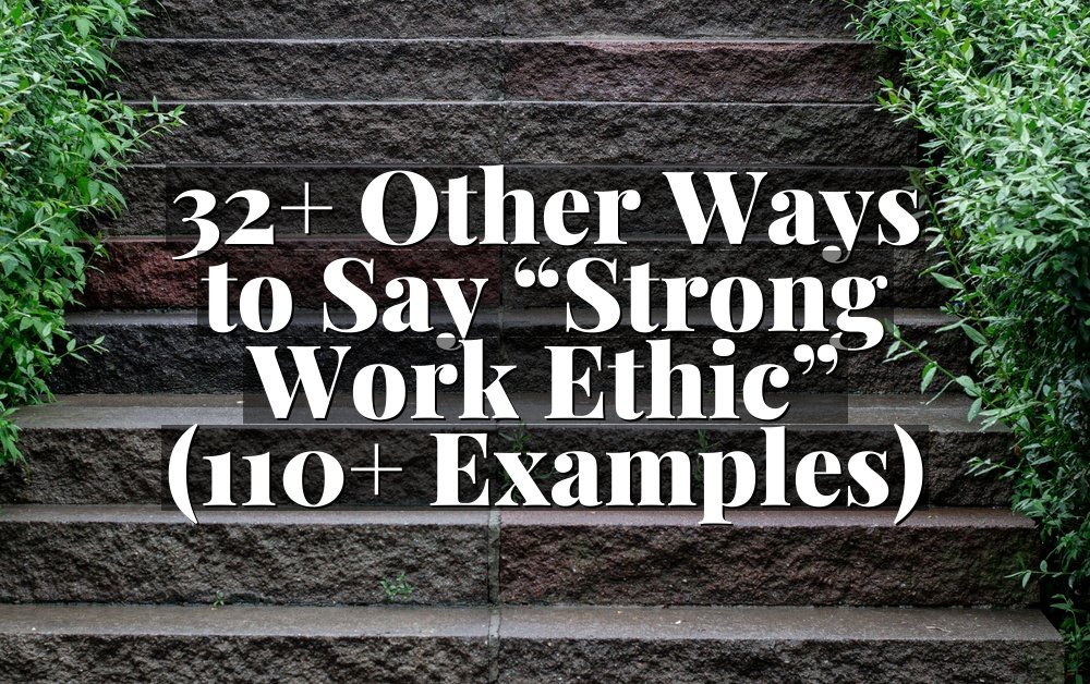 32+ Other Ways to Say “Strong Work Ethic” (110+ Examples)