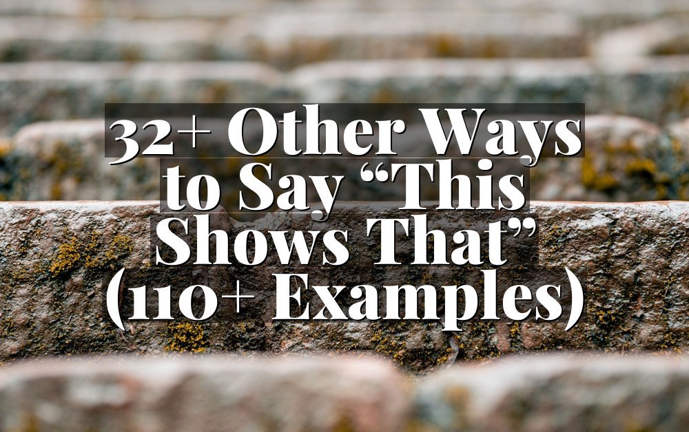 32+ Other Ways to Say “This Shows That” (110+ Examples)