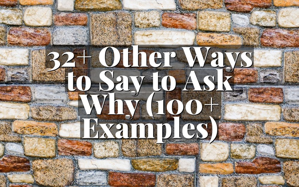 32+ Other Ways to Say to Ask Why (100+ Examples)
