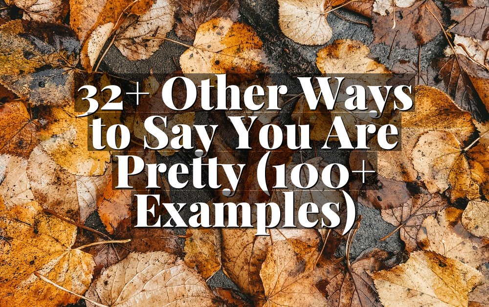 32+ Other Ways to Say You Are Pretty (100+ Examples)